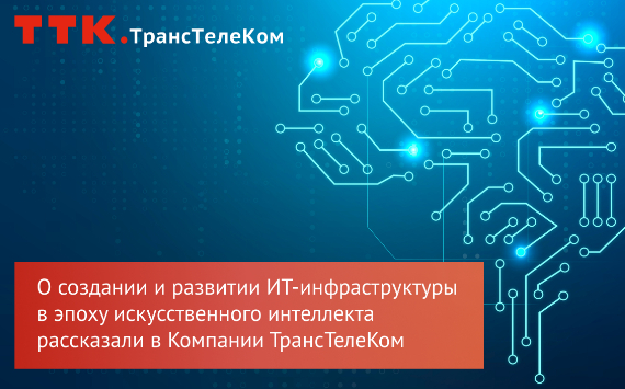 О создании и развитии ИТ-инфраструктуры в эпоху искусственного интеллекта рассказали в Компании ТрансТелеКом